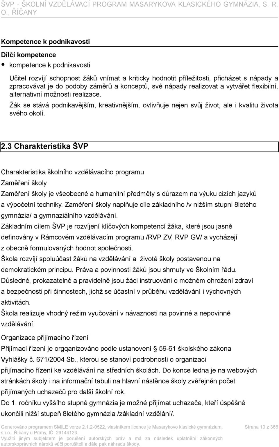 3 Charakteristika ŠVP Charakteristika školního vzdělávacího programu Zaměření školy Zaměření školy je všeobecné a humanitní předměty s důrazem na výuku cizích jazyků a výpočetní techniky.