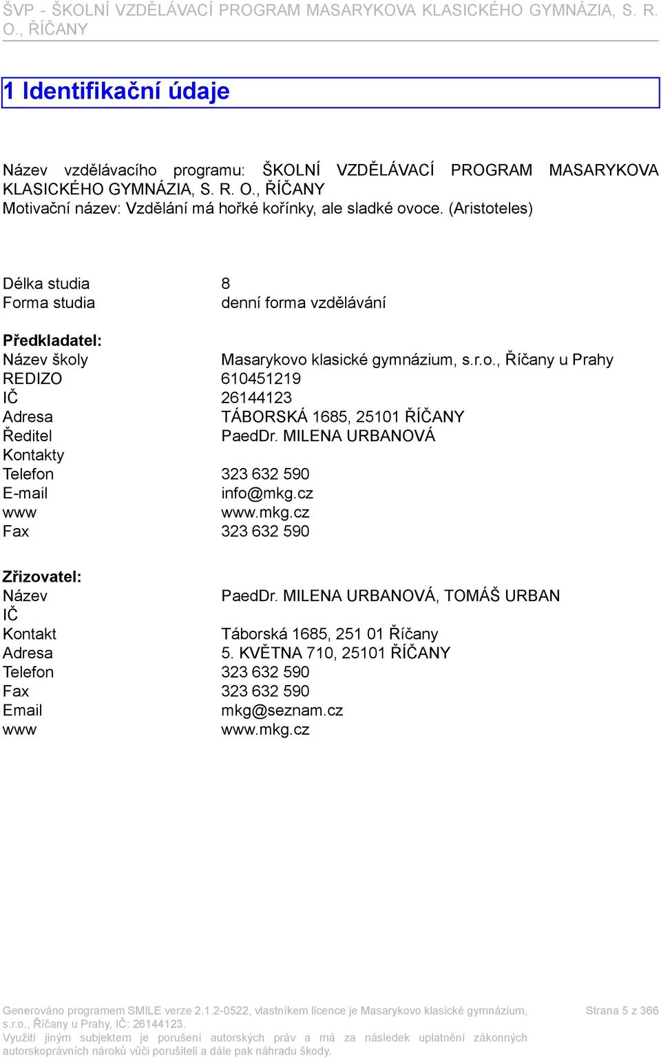 MILENA URBANOVÁ Kontakty Telefon 323 632 590 E-mail info@mkg.cz www www.mkg.cz Fax 323 632 590 Zřizovatel: Název PaedDr.