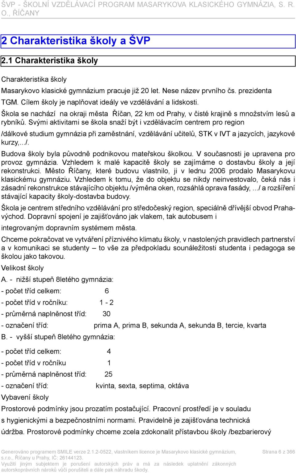 Svými aktivitami se škola snaží být i vzdělávacím centrem pro region /dálkové studium gymnázia při zaměstnání, vzdělávání učitelů, STK v IVT a jazycích, jazykové kurzy,.../. Budova školy byla původně podnikovou mateřskou školkou.