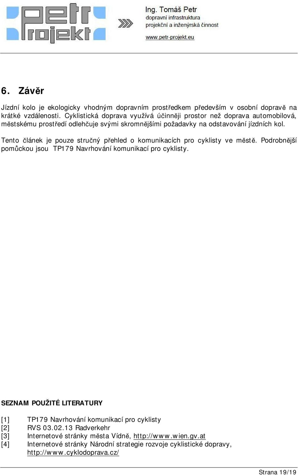 Tento článek je pouze stručný přehled o komunikacích pro cyklisty ve městě. Podrobnější pomůckou jsou TP179 Navrhování komunikací pro cyklisty.