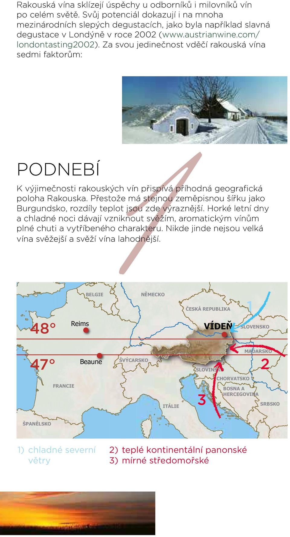 Za svou jedinečnost vděčí rakouská vína sedmi faktorům: PODNEBÍ 1 K výjimečnosti rakouských vín přispívá příhodná geograická poloha Rakouska.