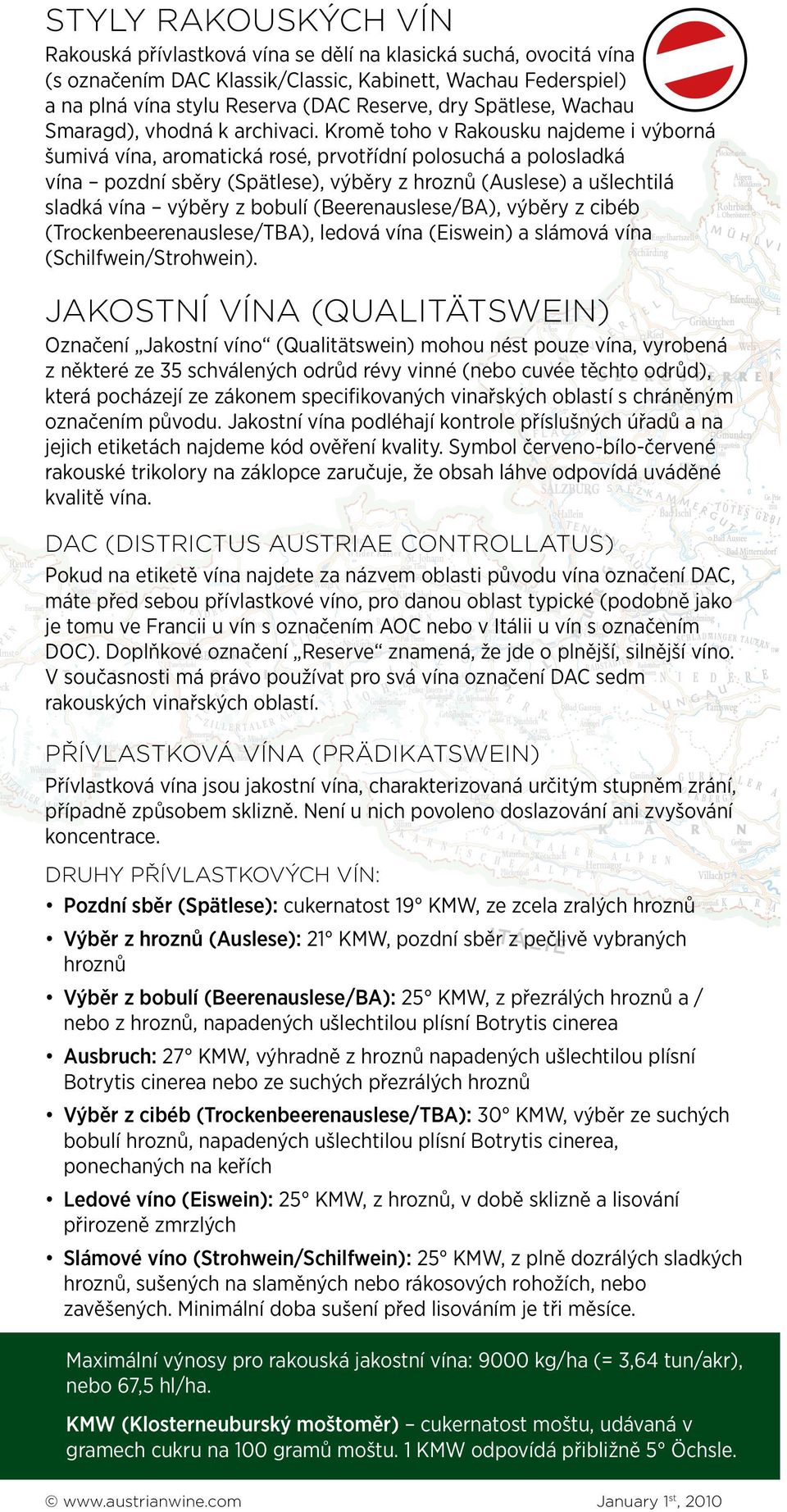 Kromě toho v Rakousku najdeme i výborná šumivá vína, aromatická rosé, prvotřídní polosuchá a polosladká vína pozdní sběry (Spätlese), výběry z hroznů (Auslese) a ušlechtilá sladká vína výběry z
