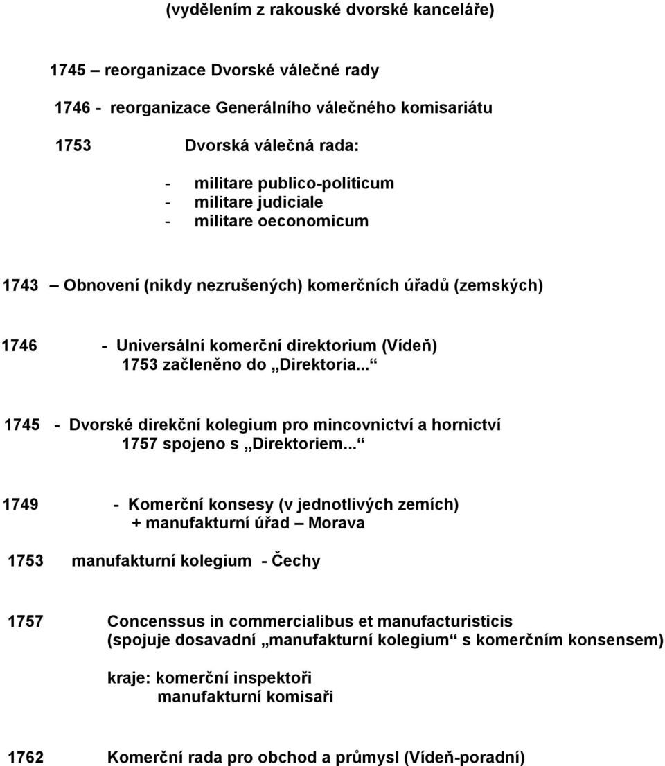 .. 1745 - Dvorské direkční kolegium pro mincovnictví a hornictví 1757 spojeno s Direktoriem.