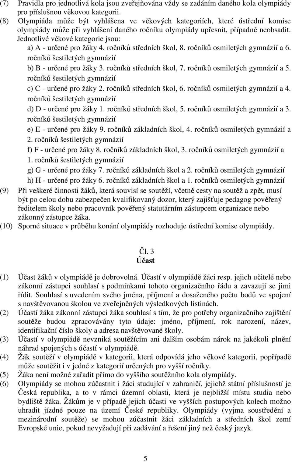 Jednotlivé věkové kategorie jsou: a) A - určené pro žáky 4. ročníků středních škol, 8. ročníků osmiletých gymnázií a 6. b) B - určené pro žáky 3. ročníků středních škol, 7.