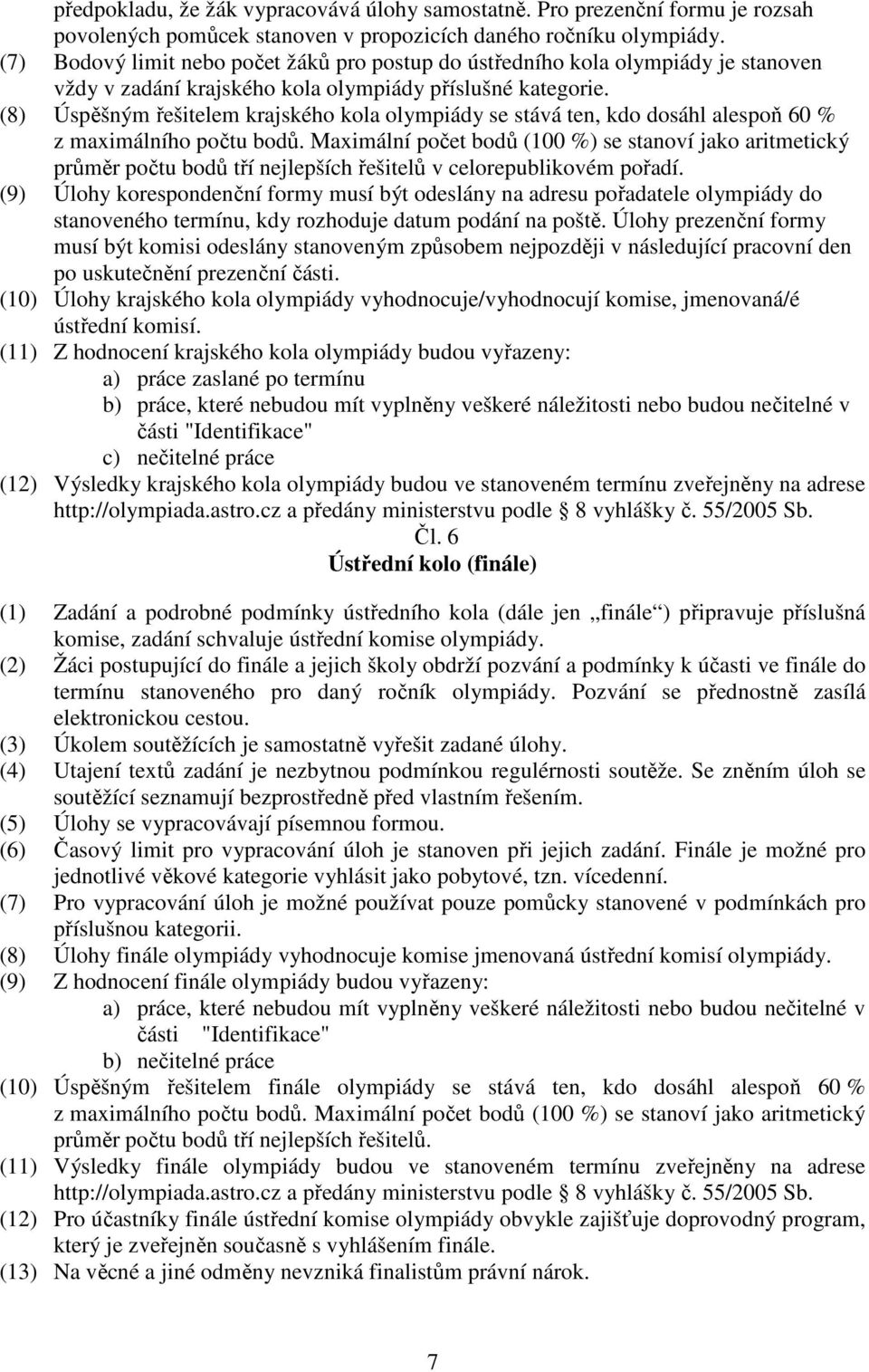 (8) Úspěšným řešitelem krajského kola olympiády se stává ten, kdo dosáhl alespoň 60 % z maximálního počtu bodů.