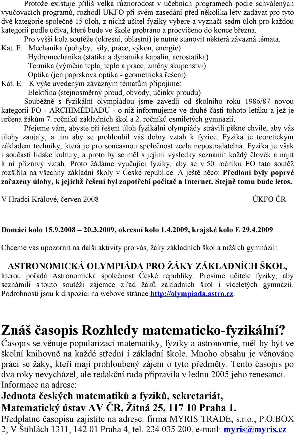 Pro vyšší kola soutěže (okresní, oblastní) je nutné stanovit některá závazná témata. Kat.