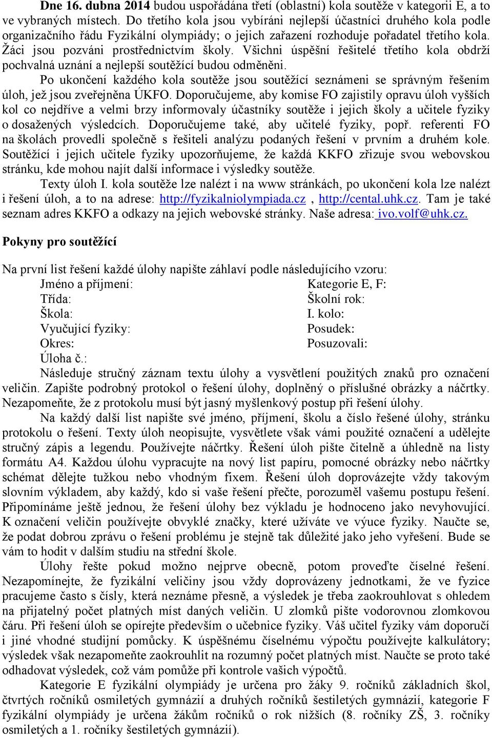 Všichni úspěšní řešitelé třetího kola obdrţí pochvalná uznání a nejlepší soutěţící budou odměněni.