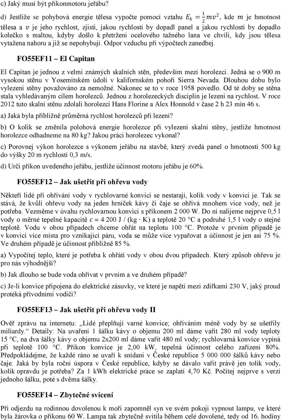 s maltou, kdyby došlo k přetrţení ocelového taţného lana ve chvíli, kdy jsou tělesa vytaţena nahoru a jiţ se nepohybují. Odpor vzduchu při výpočtech zanedbej.