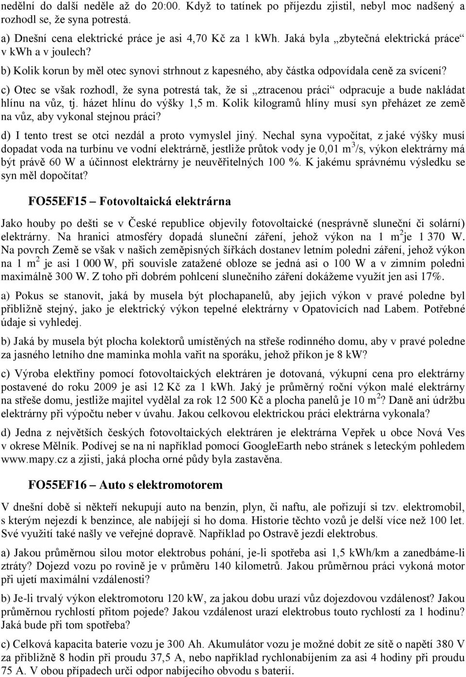 c) Otec se však rozhodl, ţe syna potrestá tak, ţe si ztracenou práci odpracuje a bude nakládat hlínu na vůz, tj. házet hlínu do výšky 1,5 m.