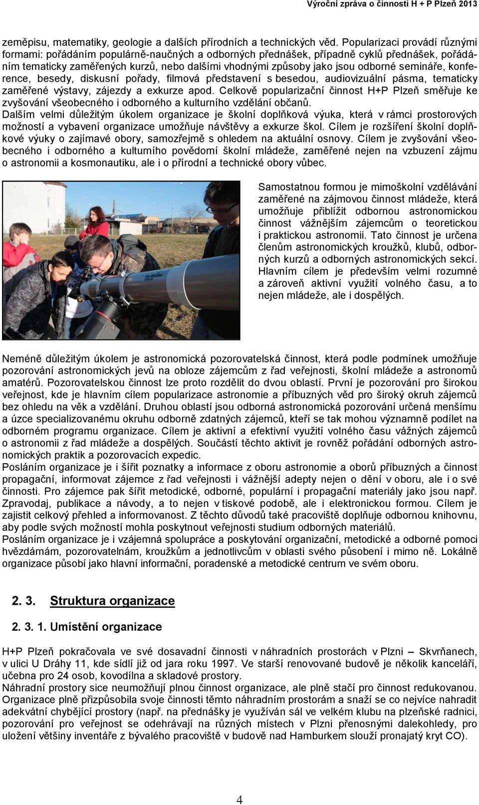 odborné semináře, konference, besedy, diskusní pořady, filmová představení s besedou, audiovizuální pásma, tematicky zaměřené výstavy, zájezdy a exkurze apod.