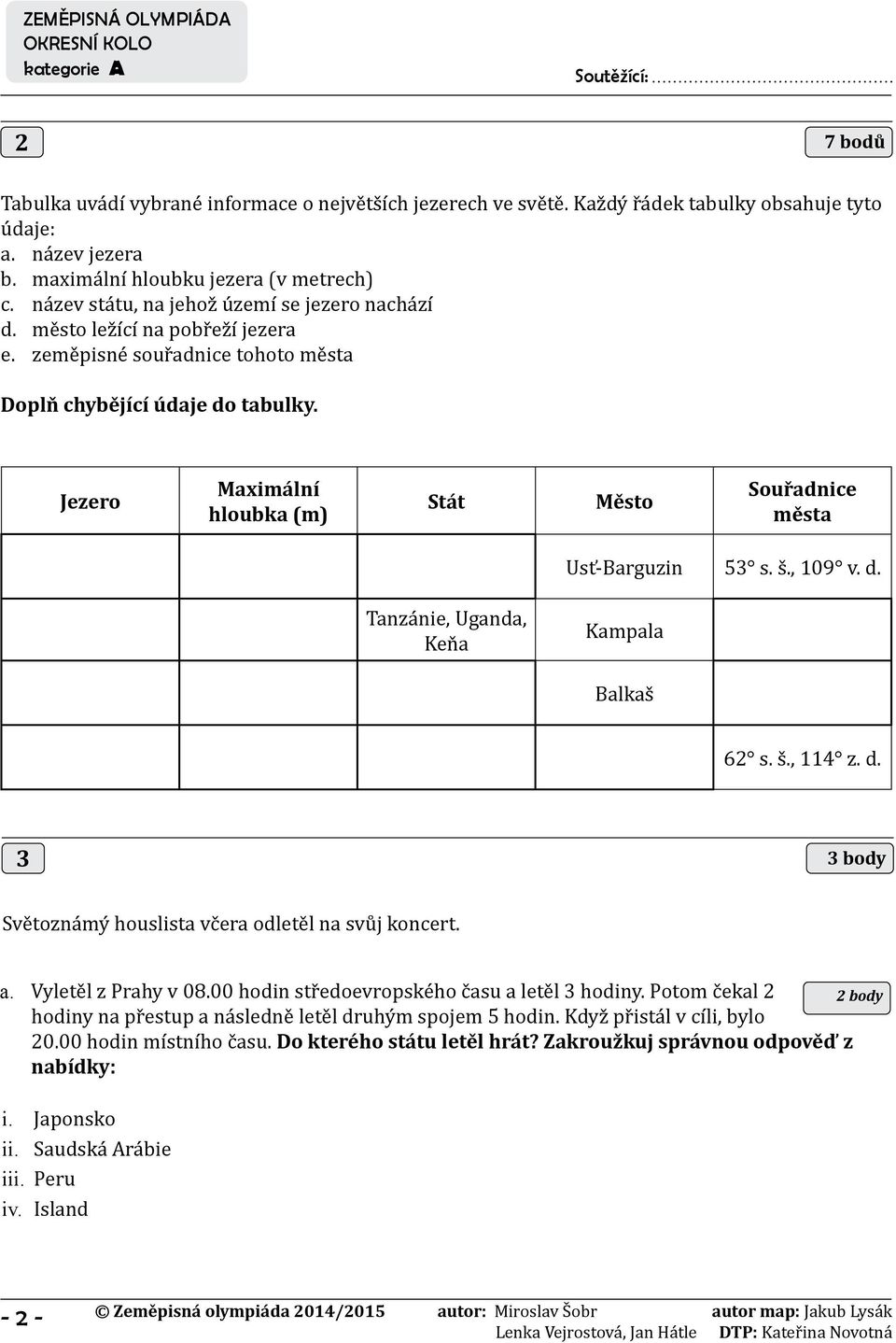 Jezero Maximální hloubka (m) Stát Město Souřadnice města Usť-Barguzin 53 s. š., 109 v. d. Tanzánie, Uganda, Keňa Kampala Balkaš 62 s. š., 114 z. d. 3 3 body Světoznámý houslista včera odletěl na svůj koncert.