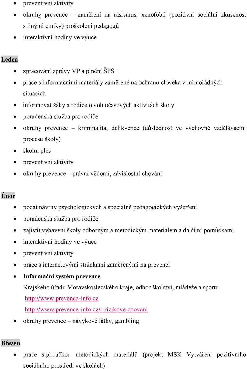 delikvence (důslednost ve výchovně vzdělávacím procesu školy) školní ples okruhy prevence právní vědomí, závislostní chování Únor podat návrhy psychologických a speciálně pedagogických vyšetření