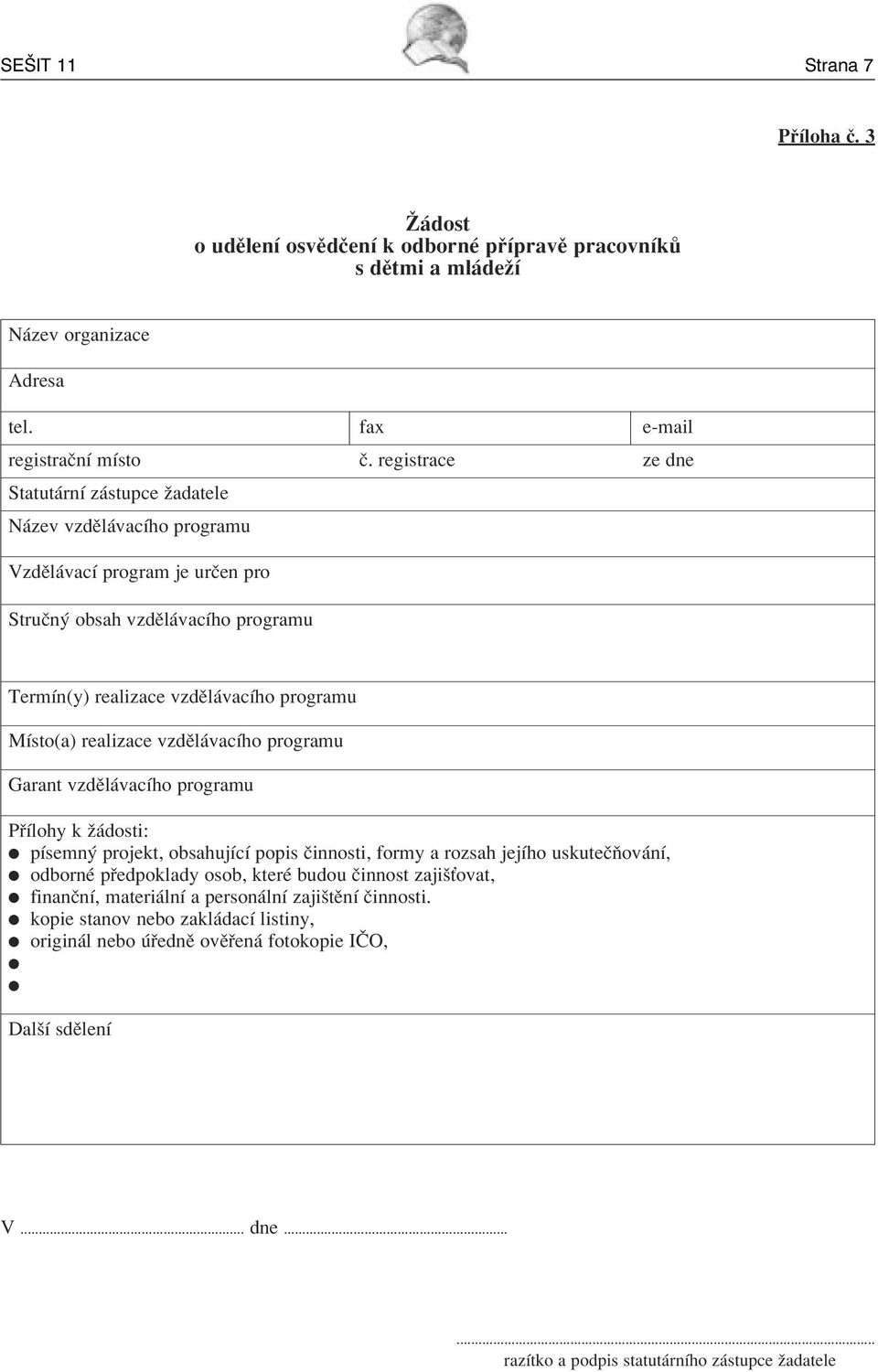 realizace vzdïl vacìho programu Garant vzdïl vacìho programu P Ìlohy k û dosti: pìsemn projekt, obsahujìcì popis Ëinnosti, formy a rozsah jejìho uskuteëúov nì, odbornè p edpoklady osob, kterè