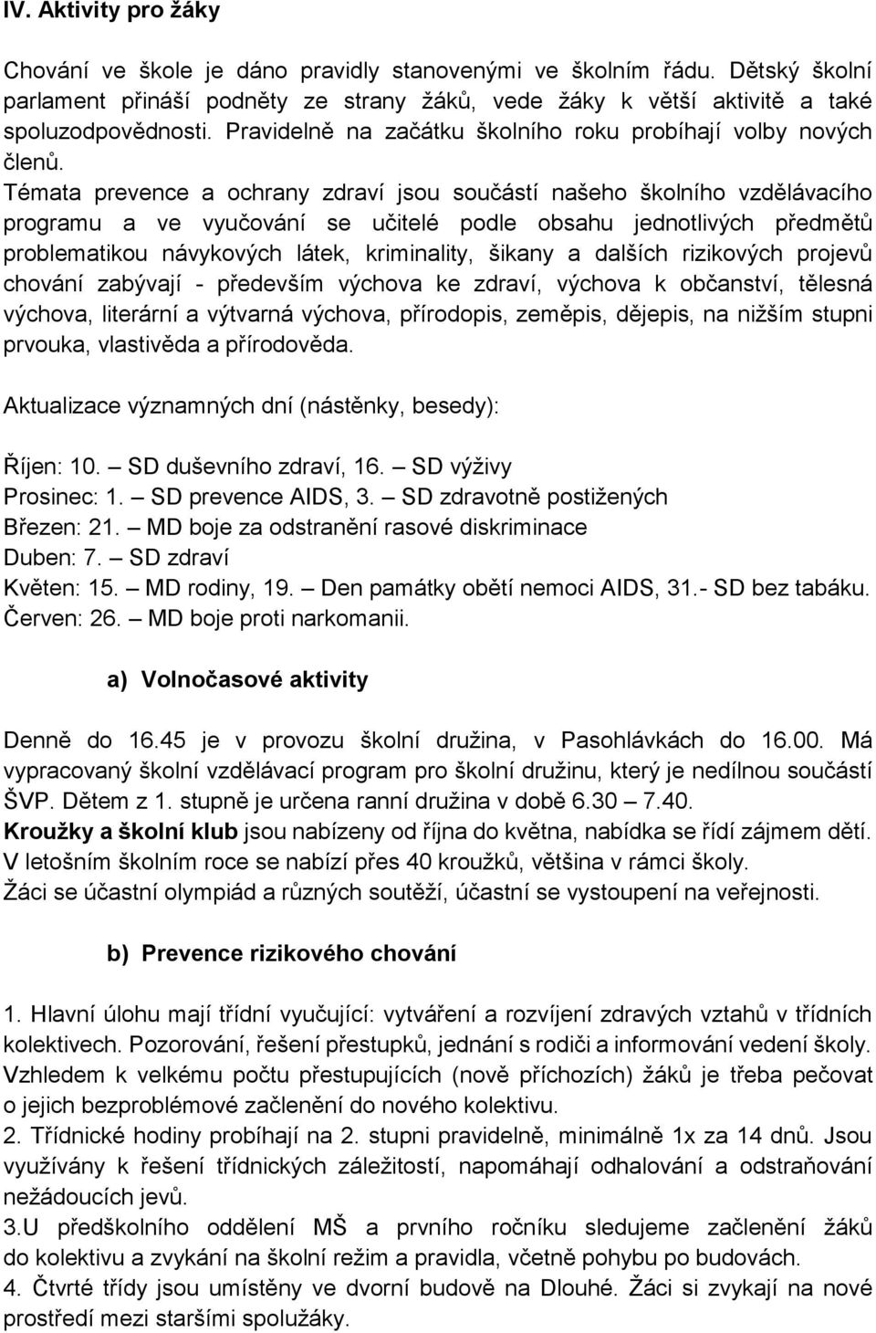 Témata prevence a ochrany zdraví jsou součástí našeho školního vzdělávacího programu a ve vyučování se učitelé podle obsahu jednotlivých předmětů problematikou návykových látek, kriminality, šikany a