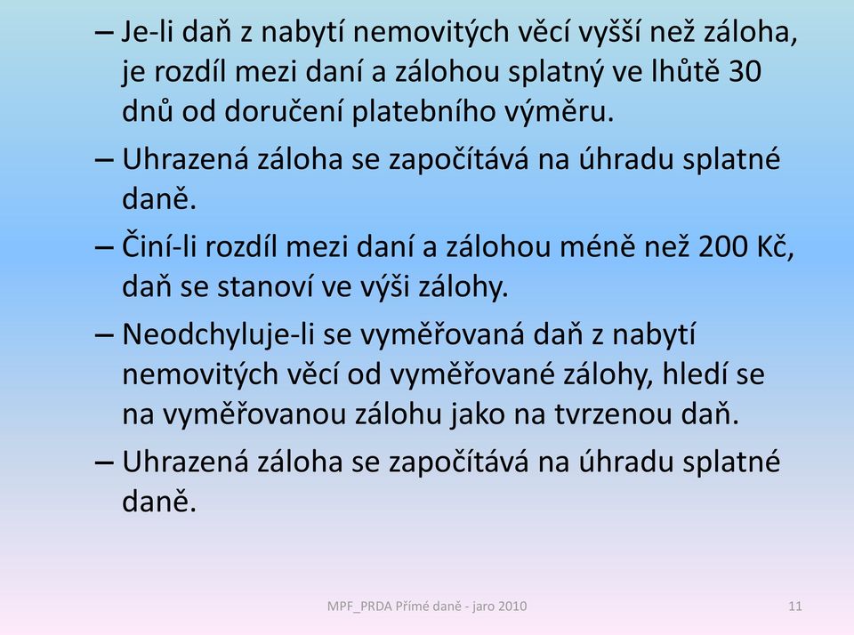 Činí-li rozdíl mezi daní a zálohou méně než 200 Kč, daň se stanoví ve výši zálohy.