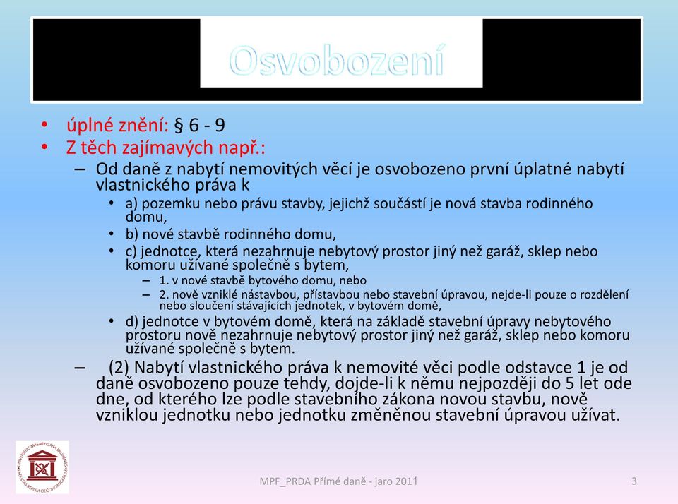 c) jednotce, která nezahrnuje nebytový prostor jiný než garáž, sklep nebo komoru užívané společně s bytem, 1. v nové stavbě bytového domu, nebo 2.