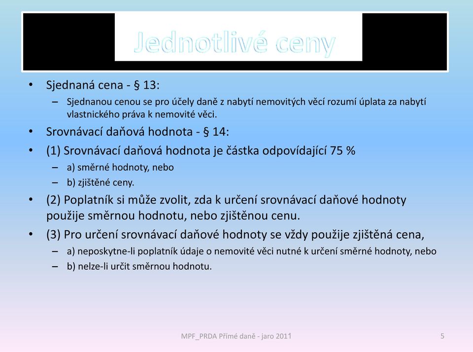 (2) Poplatník si může zvolit, zda k určení srovnávací daňové hodnoty použije směrnou hodnotu, nebo zjištěnou cenu.