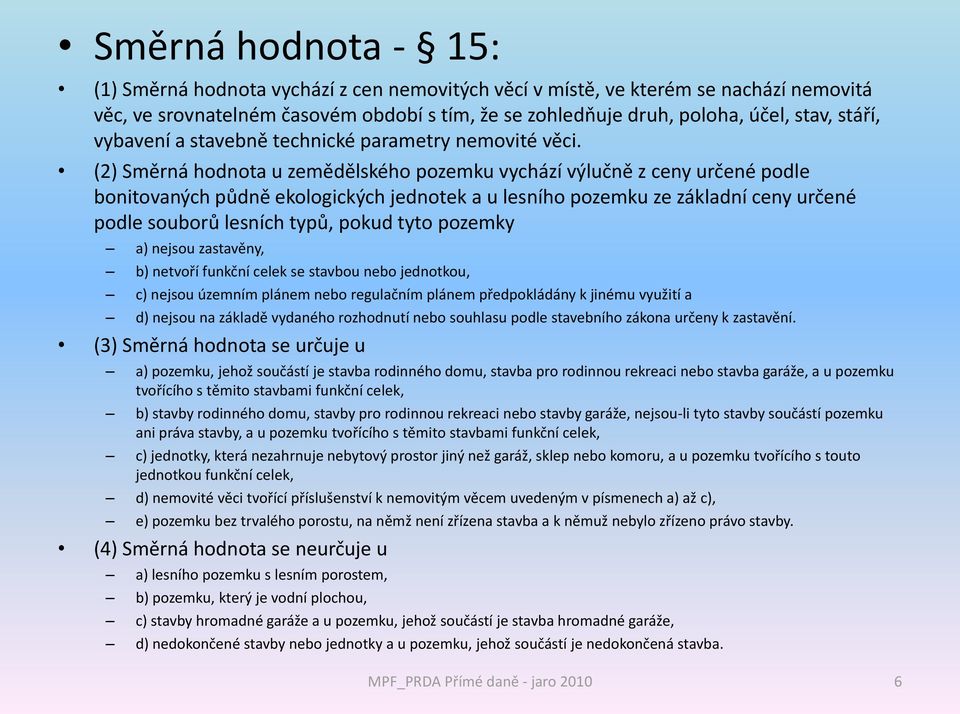 (2) Směrná hodnota u zemědělského pozemku vychází výlučně z ceny určené podle bonitovaných půdně ekologických jednotek a u lesního pozemku ze základní ceny určené podle souborů lesních typů, pokud