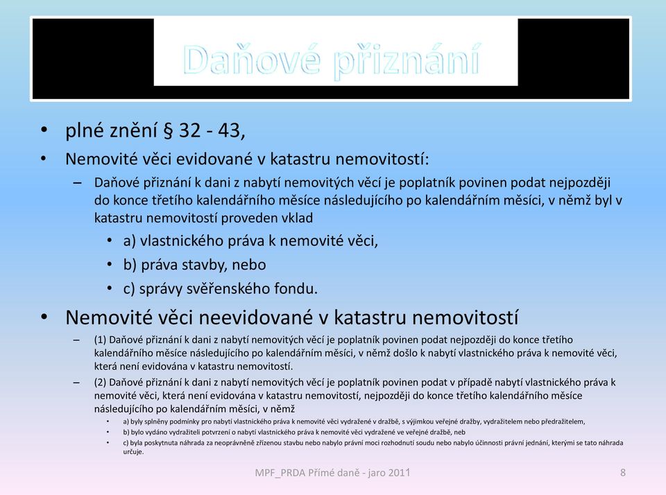 Nemovité věci neevidované v katastru nemovitostí (1) Daňové přiznání k dani z nabytí nemovitých věcí je poplatník povinen podat nejpozději do konce třetího kalendářního měsíce následujícího po