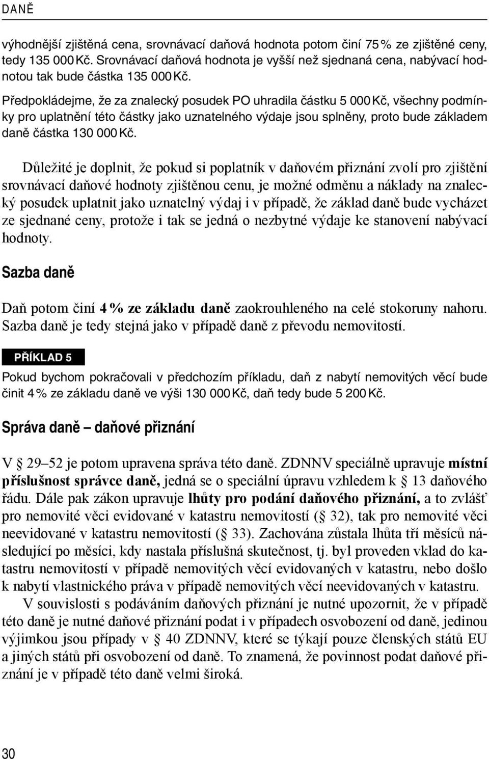 Předpokládejme, že za znalecký posudek PO uhradila částku 5 000 Kč, všechny podmínky pro uplatnění této částky jako uznatelného výdaje jsou splněny, proto bude základem daně částka 130 000 Kč.