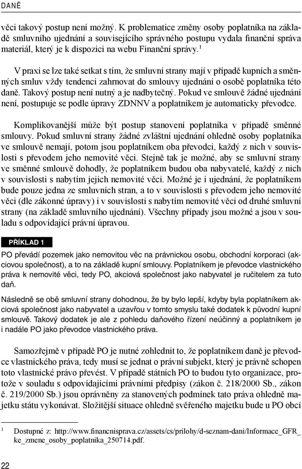 1 V praxi se lze také setkat s tím, že smluvní strany mají v případě kupních a směnných smluv vždy tendenci zahrnovat do smlouvy ujednání o osobě poplatníka této daně.