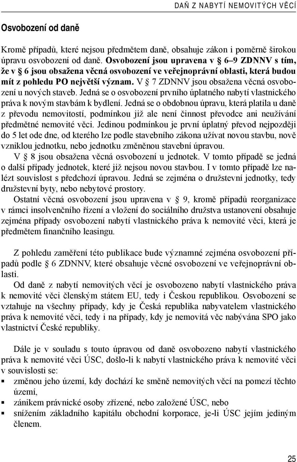 V 7 ZDNNV jsou obsažena věcná osvobození u nových staveb. Jedná se o osvobození prvního úplatného nabytí vlastnického práva k novým stavbám k bydlení.