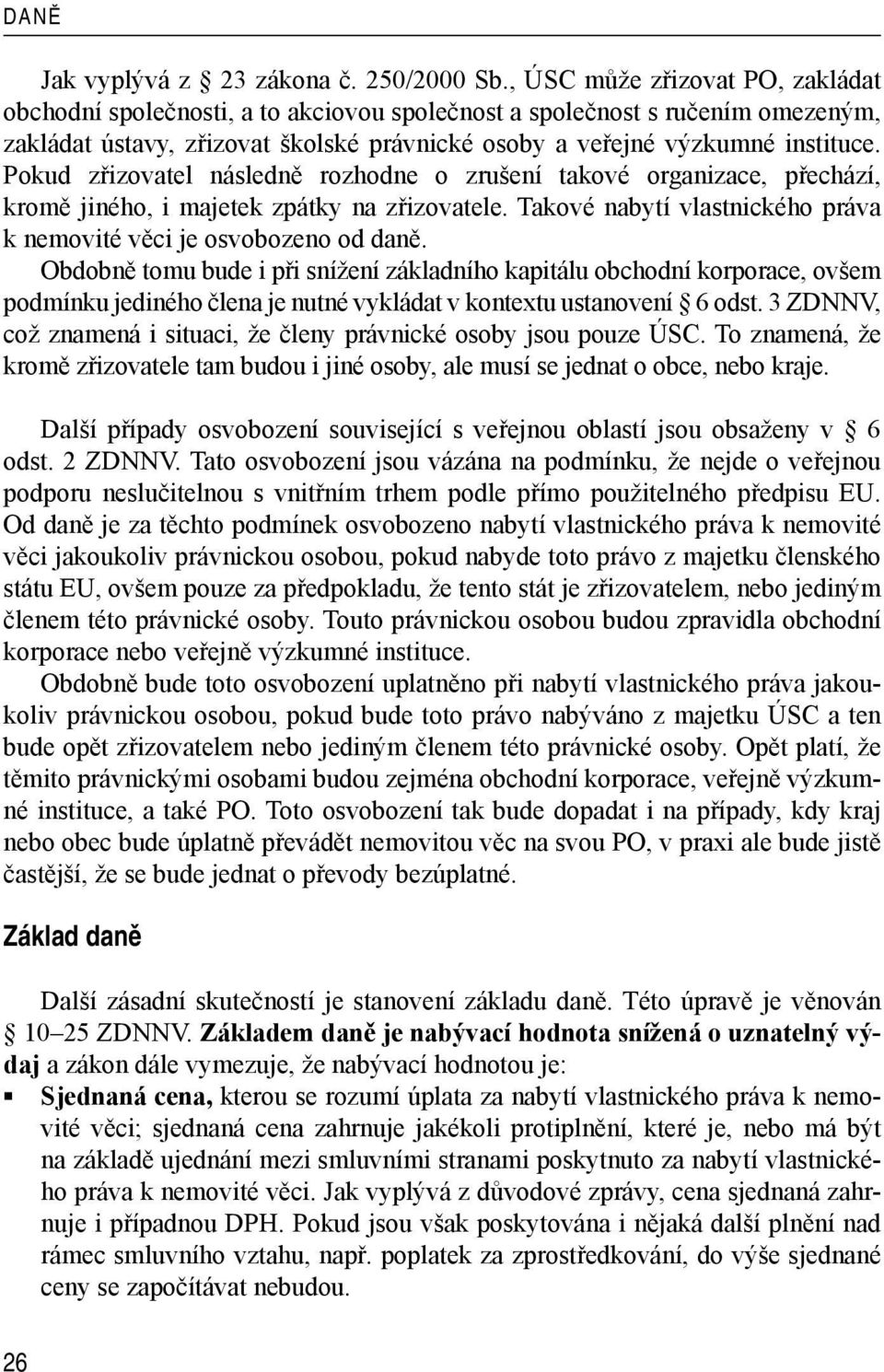 Pokud zřizovatel následně rozhodne o zrušení takové organizace, přechází, kromě jiného, i majetek zpátky na zřizovatele. Takové nabytí vlastnického práva k nemovité věci je osvobozeno od daně.