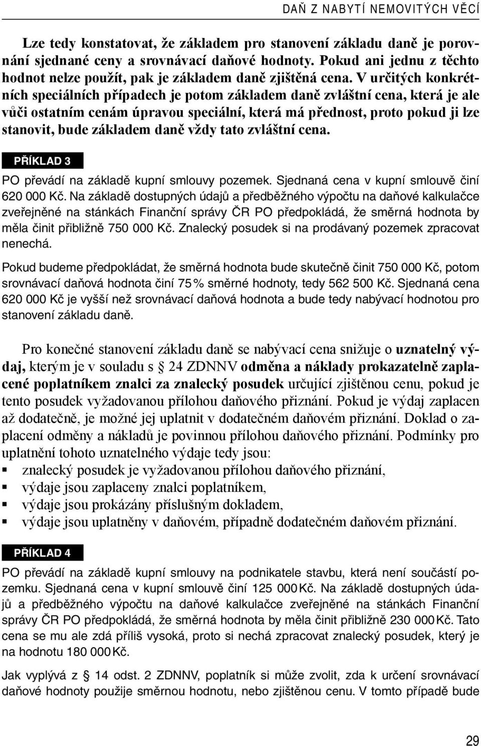 V určitých konkrétních speciálních případech je potom základem daně zvláštní cena, která je ale vůči ostatním cenám úpravou speciální, která má přednost, proto pokud ji lze stanovit, bude základem