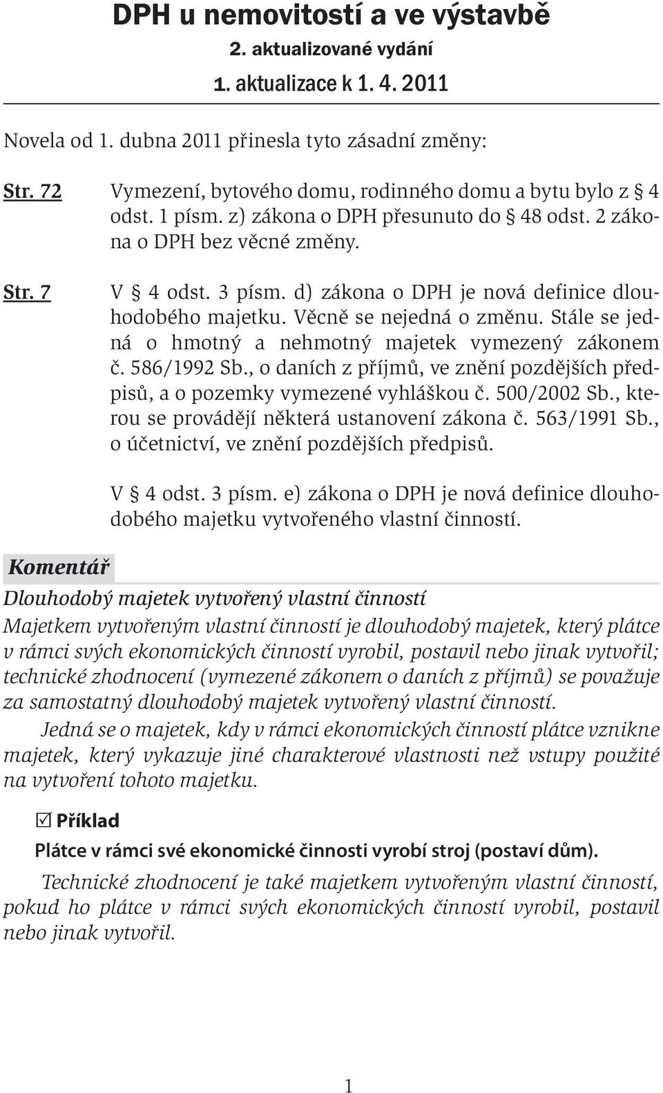 d) zákona o DPH je nová definice dlouhodobého majetku. Věcně se nejedná o změnu. Stále se jedná o hmotný a nehmotný majetek vymezený zákonem č. 586/1992 Sb.