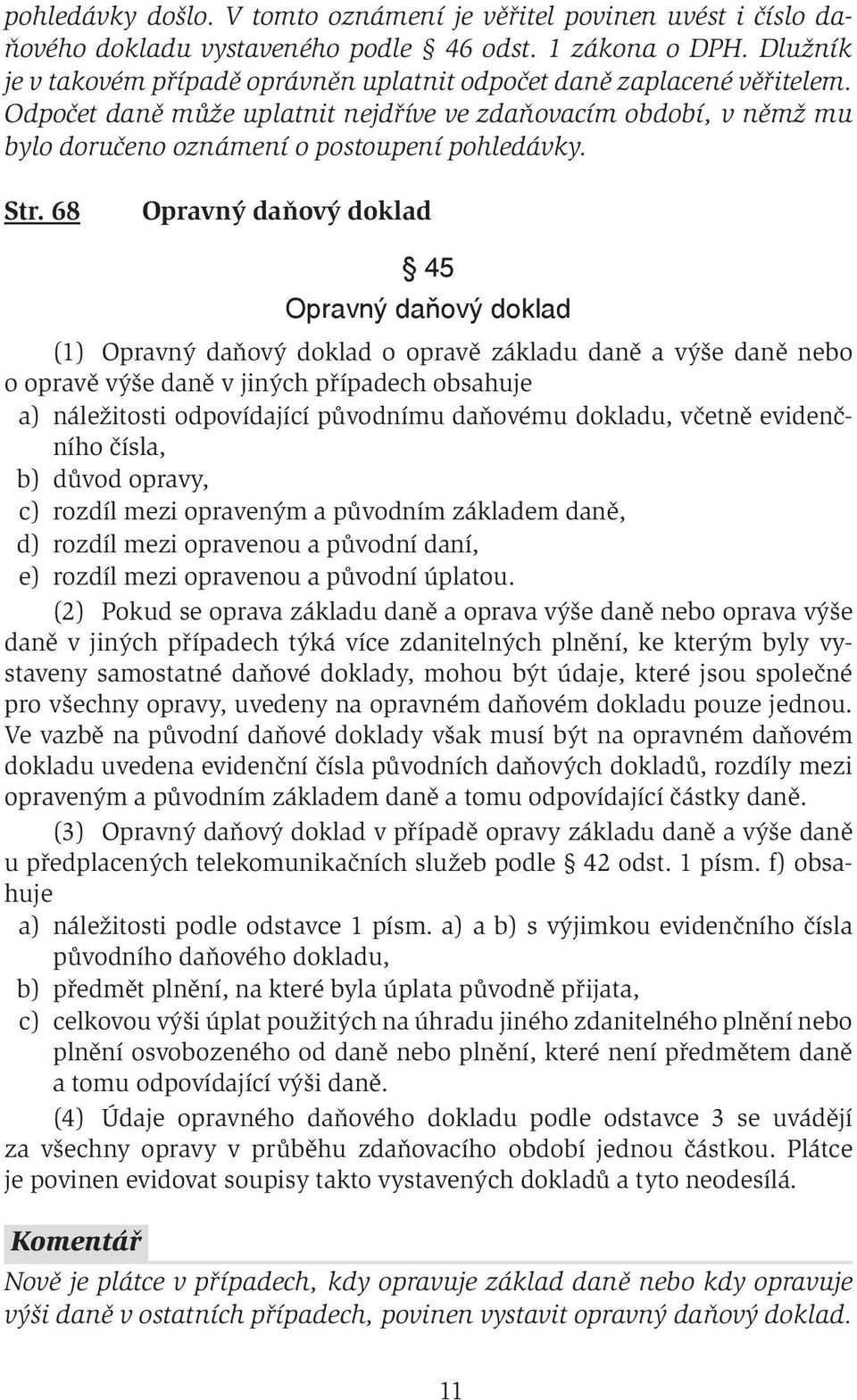 Str. 68 Opravný daňový doklad 45 Opravný daňový doklad (1) Opravný daňový doklad o opravě základu daně a výše daně nebo o opravě výše daně v jiných případech obsahuje a) náležitosti odpovídající