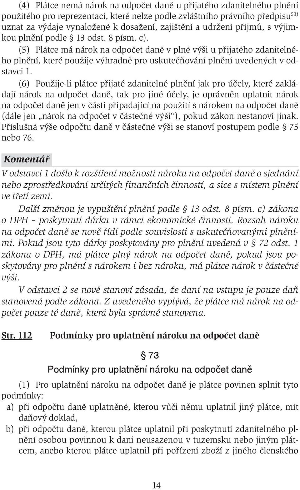 (5) Plátce má nárok na odpočet daně v plné výši u přijatého zdanitelného plnění, které použije výhradně pro uskutečňování plnění uvedených v odstavci 1.