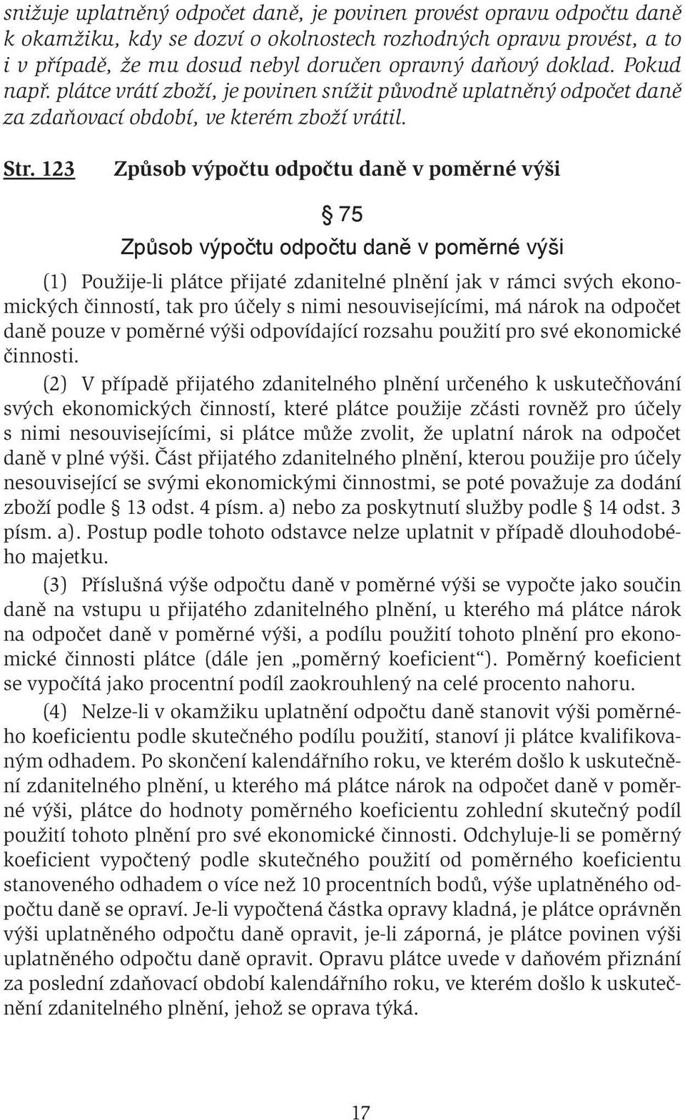 123 Způsob výpočtu odpočtu daně v poměrné výši 75 Způsob výpočtu odpočtu daně v poměrné výši (1) Použije-li plátce přijaté zdanitelné plnění jak v rámci svých ekonomických činností, tak pro účely s