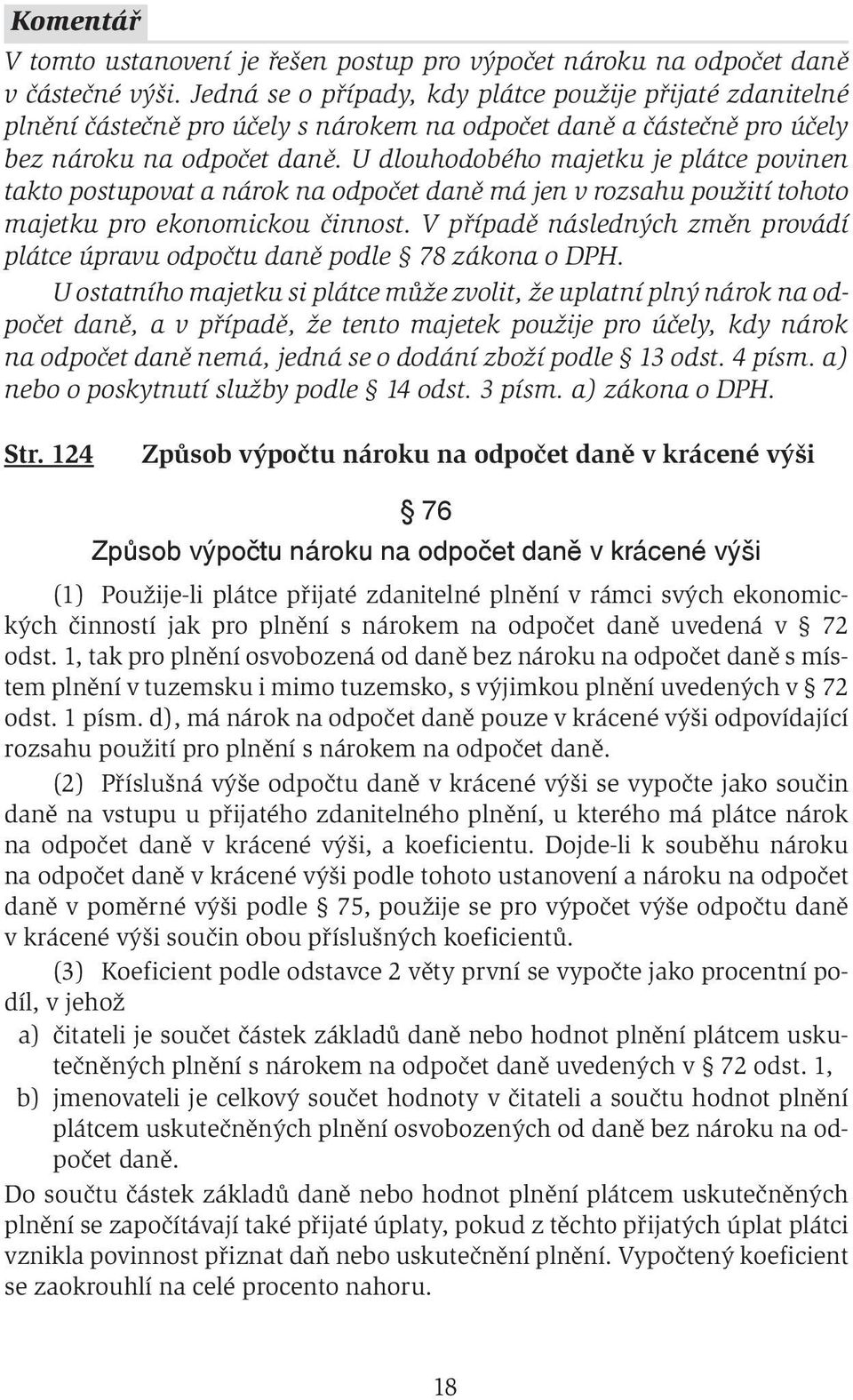 U dlouhodobého majetku je plátce povinen takto postupovat a nárok na odpočet daně má jen v rozsahu použití tohoto majetku pro ekonomickou činnost.