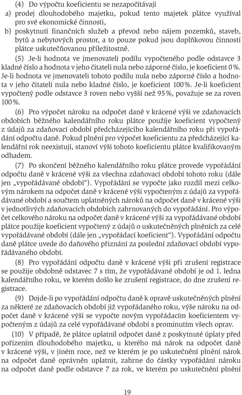 (5) Je-li hodnota ve jmenovateli podílu vypočteného podle odstavce 3 kladné číslo a hodnota v jeho čitateli nula nebo záporné číslo, je koeficient 0 %.