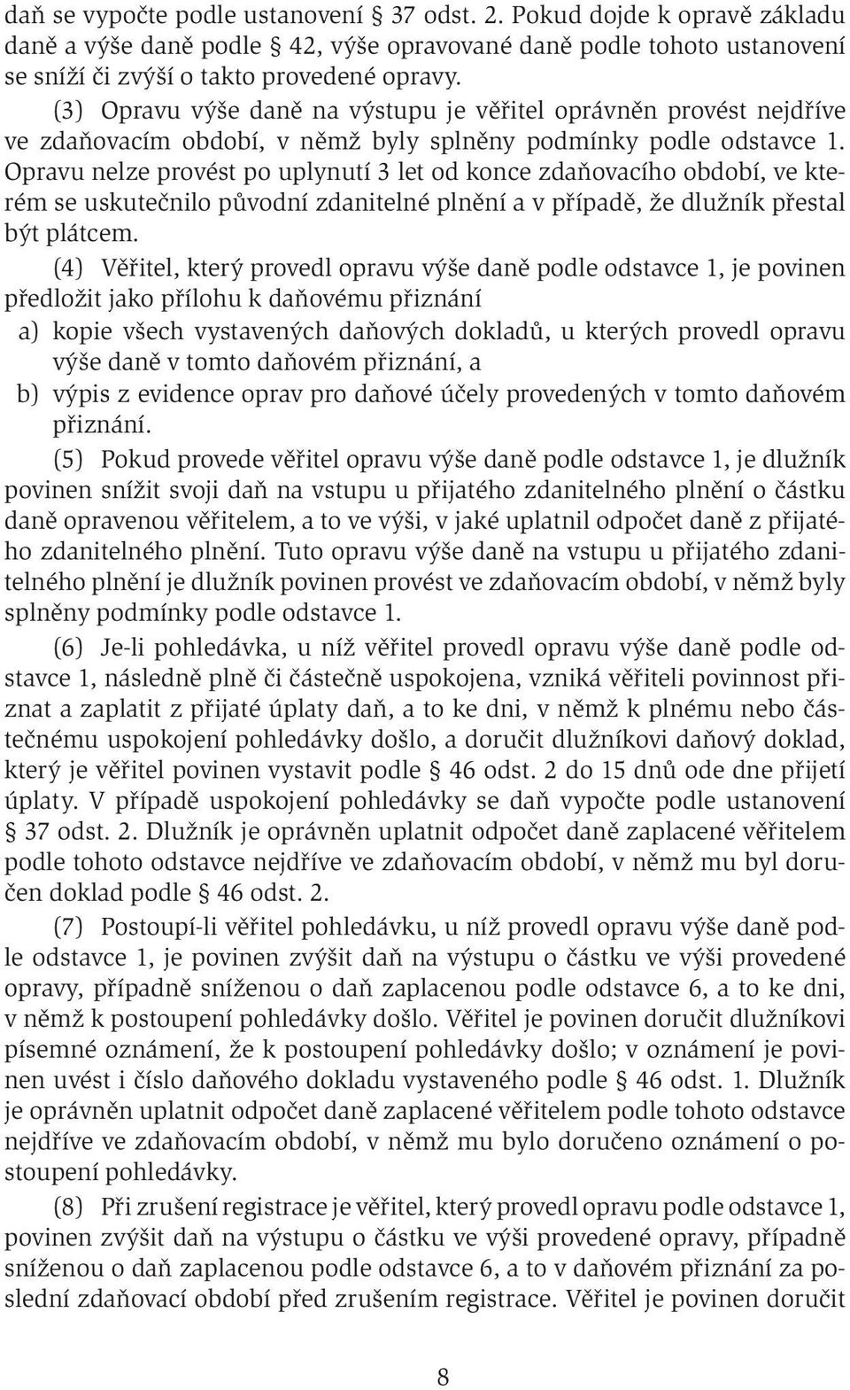 Opravu nelze provést po uplynutí 3 let od konce zdaňovacího období, ve kterém se uskutečnilo původní zdanitelné plnění a v případě, že dlužník přestal být plátcem.