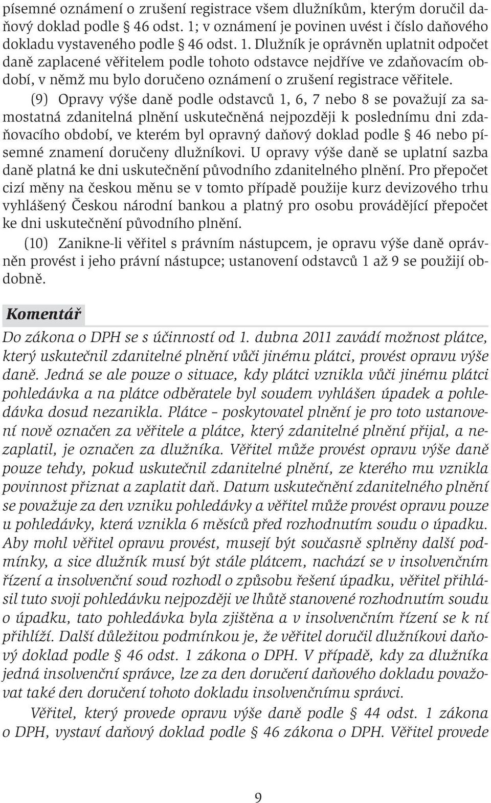 Dlužník je oprávněn uplatnit odpočet daně zaplacené věřitelem podle tohoto odstavce nejdříve ve zdaňovacím období, v němž mu bylo doručeno oznámení o zrušení registrace věřitele.