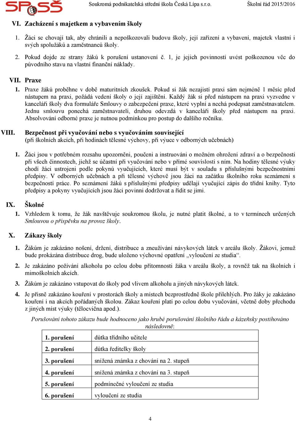 Praxe žáků proběhne v době maturitních zkoušek. Pokud si žák nezajistí praxi sám nejméně 1 měsíc před nástupem na praxi, požádá vedení školy o její zajištění.