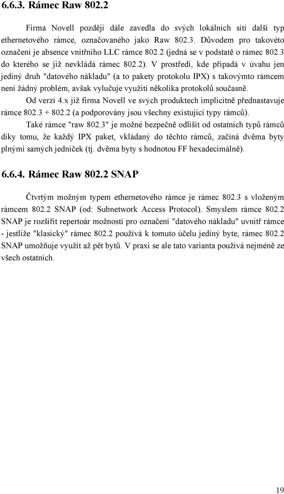 V prostředí, kde připadá v úvahu jen jediný druh "datového nákladu" (a to pakety protokolu IPX) s takovýmto rámcem není žádný problém, avšak vylučuje využití několika protokolů současně. Od verzí 4.