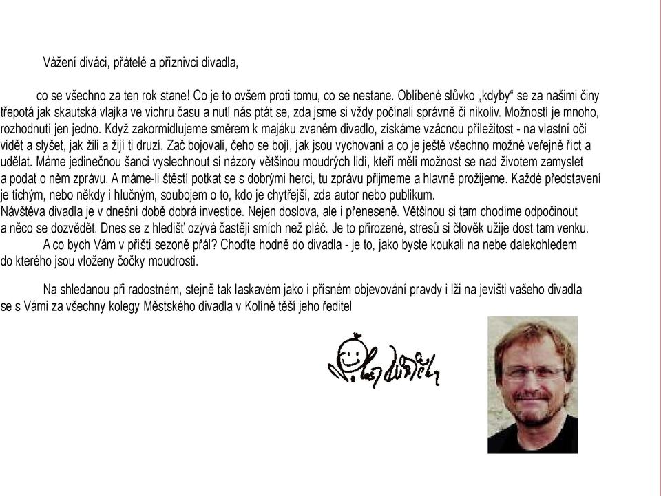 Když zakormidlujeme směrem k majáku zvaném divadlo, získáme vzácnou příležitost - na vlastní oči vidět a slyšet, jak žili a žijí ti druzí.
