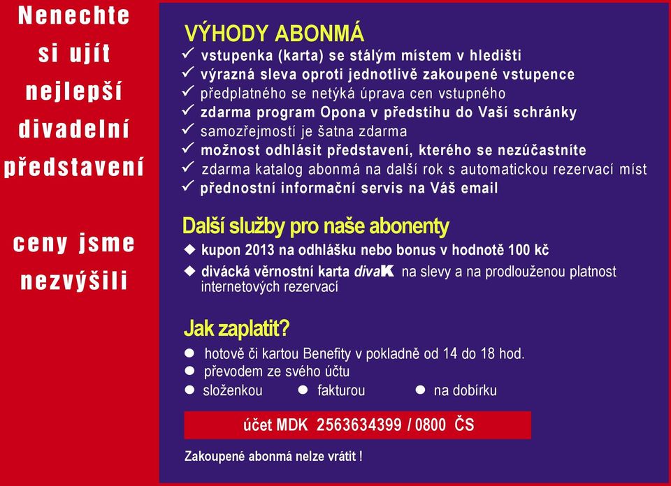 další rok s automatickou rezervací míst P přednostní informační servis na Váš email Další služby pro naše abonenty kupon 2013 na odhlášku nebo bonus v hodnotě 100 kč divácká věrnostní karta divak na