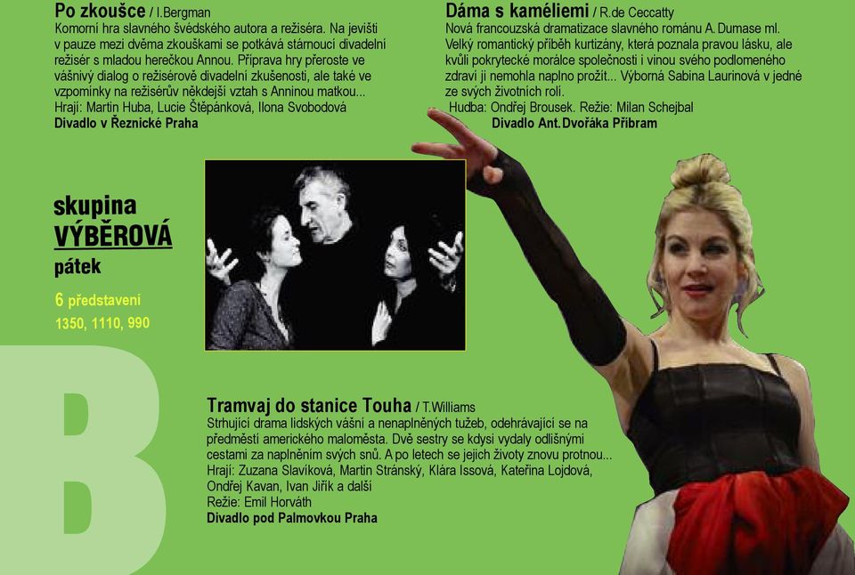.. Hrají: Martin Huba, Lucie Štěpánková, Ilona Svobodová Divadlo v Řeznické Praha Dáma s kaméliemi / R.de Ceccatty Nová francouzská dramatizace slavného románu A. Dumase ml.