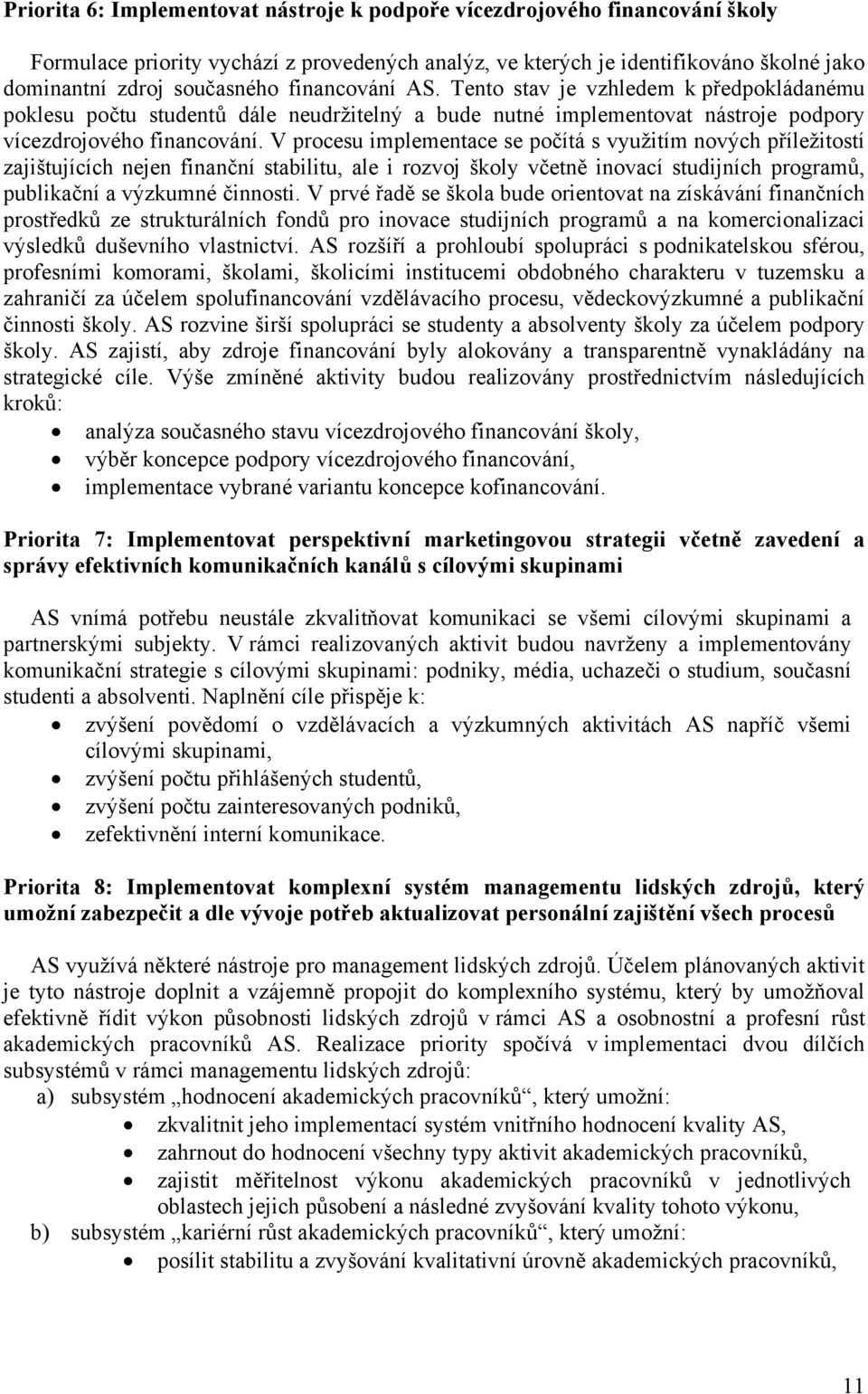 V procesu implementace se počítá s využitím nových příležitostí zajištujících nejen finanční stabilitu, ale i rozvoj školy včetně inovací studijních programů, publikační a výzkumné činnosti.