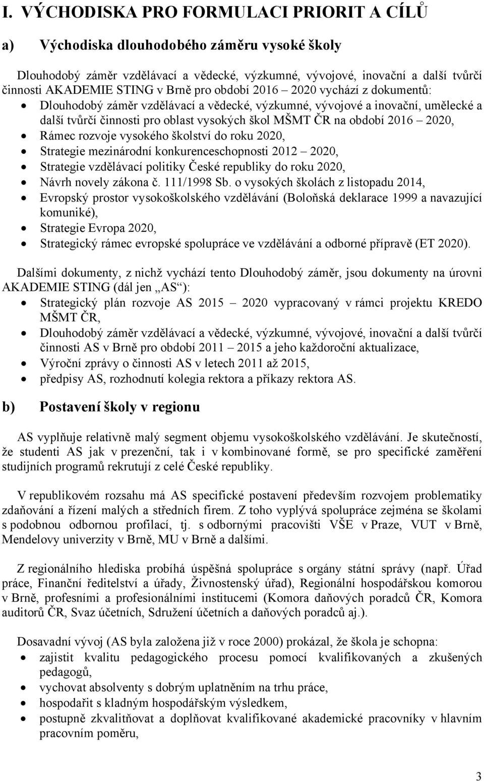 2020, Rámec rozvoje vysokého školství do roku 2020, Strategie mezinárodní konkurenceschopnosti 2012 2020, Strategie vzdělávací politiky České republiky do roku 2020, Návrh novely zákona č.