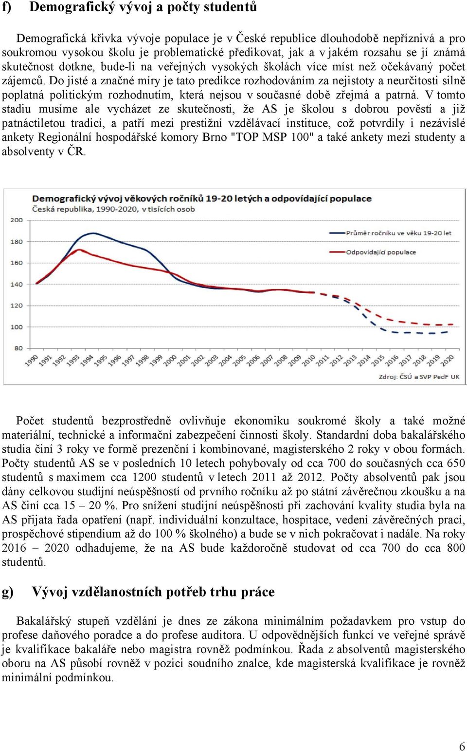 Do jisté a značné míry je tato predikce rozhodováním za nejistoty a neurčitosti silně poplatná politickým rozhodnutím, která nejsou v současné době zřejmá a patrná.