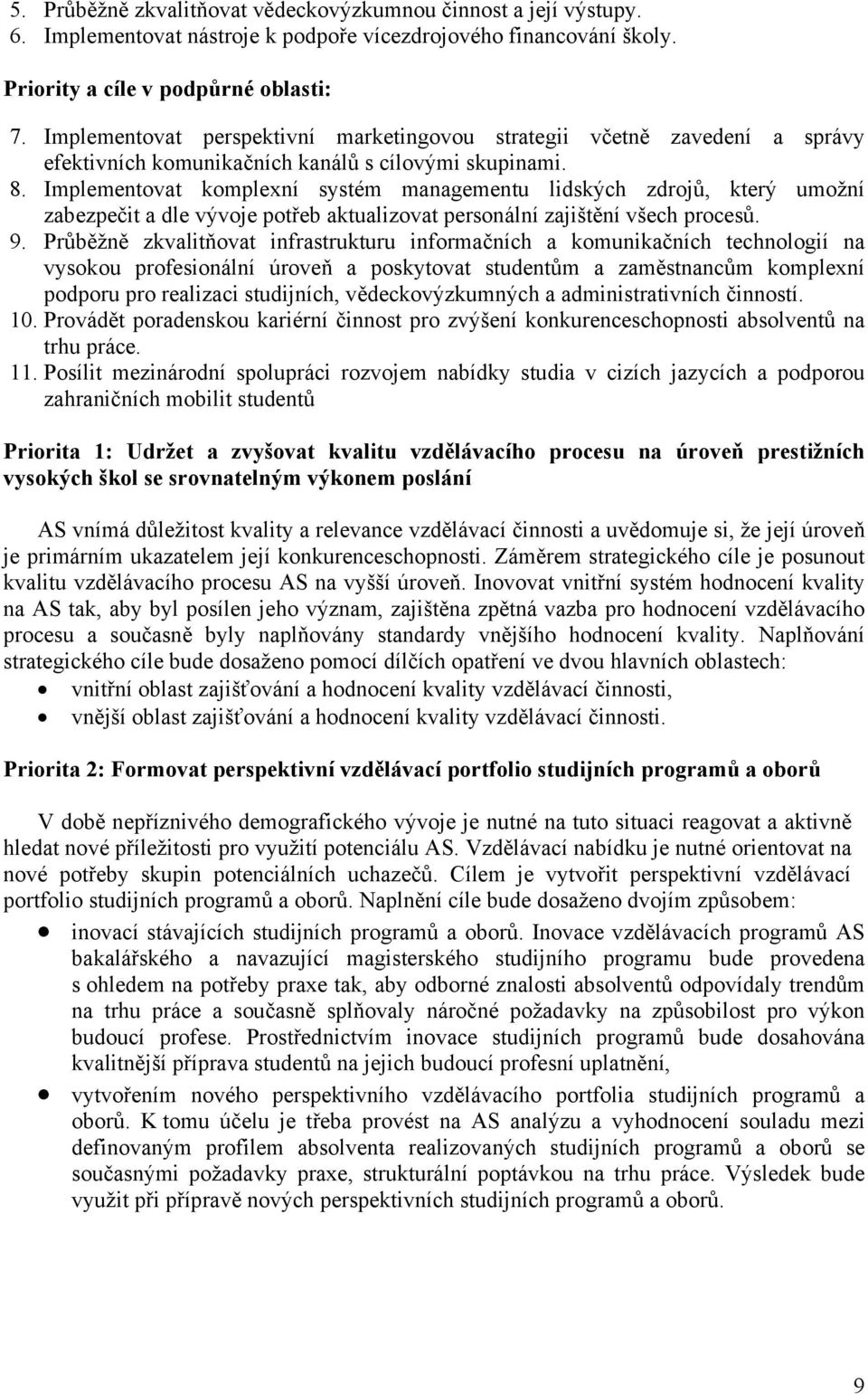 Implementovat komplexní systém managementu lidských zdrojů, který umožní zabezpečit a dle vývoje potřeb aktualizovat personální zajištění všech procesů. 9.