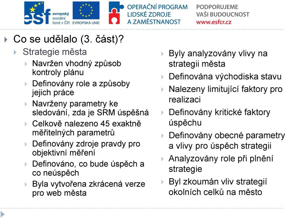 45 exaktně měřitelných parametrů Definovány zdroje pravdy pro objektivní měření Definováno, co bude úspěch a co neúspěch Byla vytvořena zkrácená verze pro web