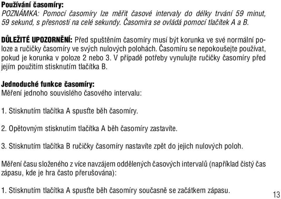 âasomíru se nepokou ejte pouïívat, pokud je korunka v poloze 2 nebo 3. V pfiípadû potfieby vynulujte ruãiãky ãasomíry pfied jejím pouïitím stisknutím tlaãítka B.