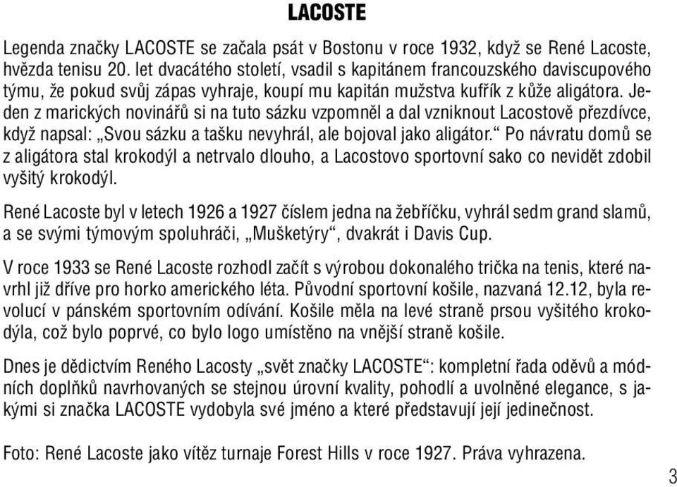 Jeden z marick ch novináfiû si na tuto sázku vzpomnûl a dal vzniknout Lacostovû pfiezdívce, kdyï napsal: Svou sázku a ta ku nevyhrál, ale bojoval jako aligátor.