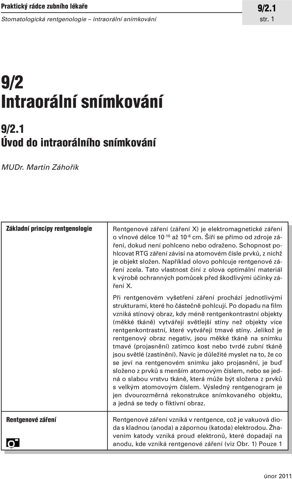 ífií se pfiímo od zdroje záfiení, dokud není pohlceno nebo odraïeno. Schopnost pohlcovat RTG záfiení závisí na atomovém ãísle prvkû, z nichï je objekt sloïen.