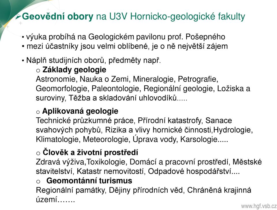 o Základy geologie Astronomie, Nauka o Zemi, Mineralogie, Petrografie, Geomorfologie, Paleontologie, Regionální geologie, Ložiska a suroviny, Těžba a skladování uhlovodíků.